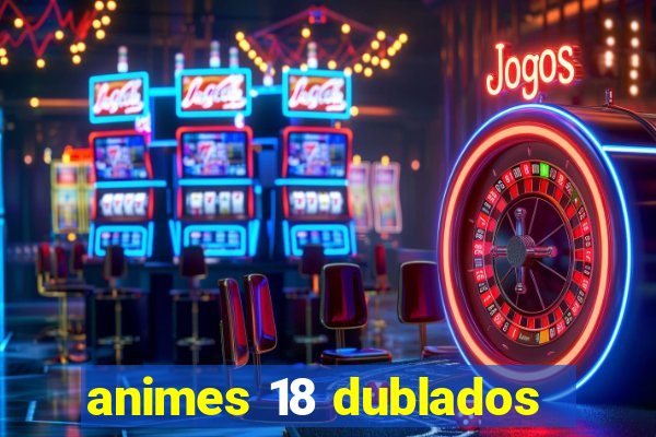 animes 18 dublados